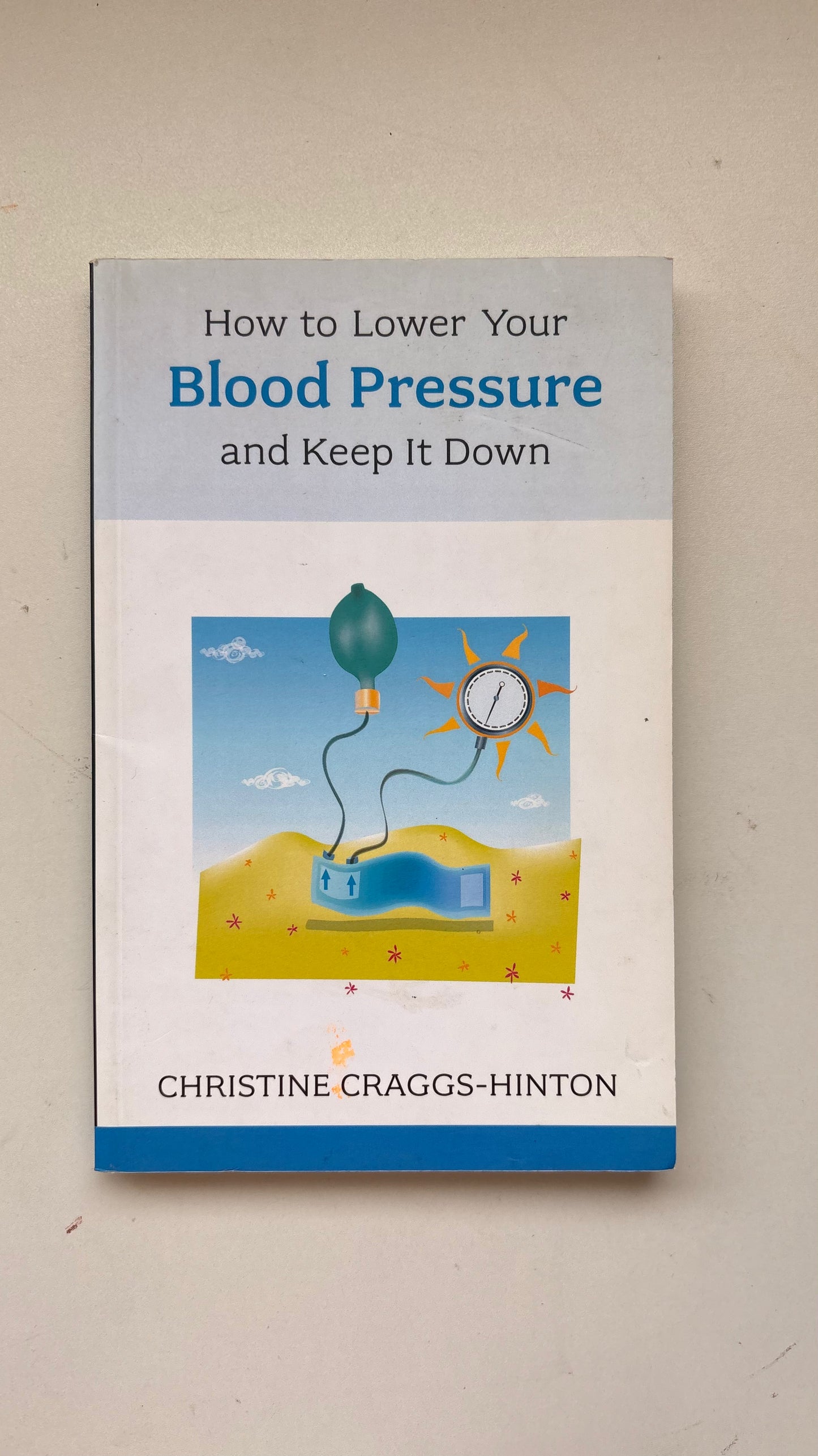 How to lower your blood pressue and keep it down by Christine Craggs-Hinton (Paperback)