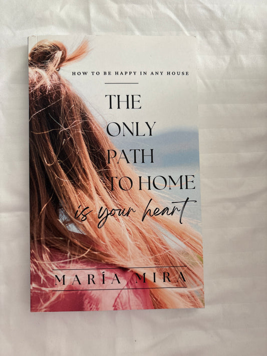 The Only Path To Home Is Your Heart By Maria Mira (Paperback)