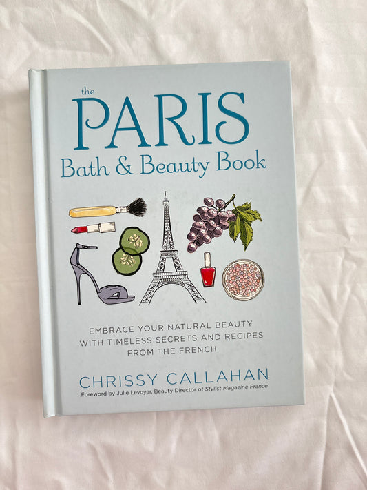 The Paris Bath And Beauty Book by Chrissy Callahan (Paperback)