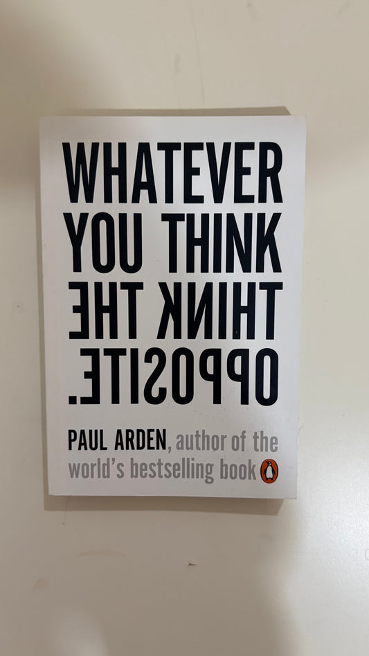 Whatever you think think the opposite by Paul Arden (Paperback)