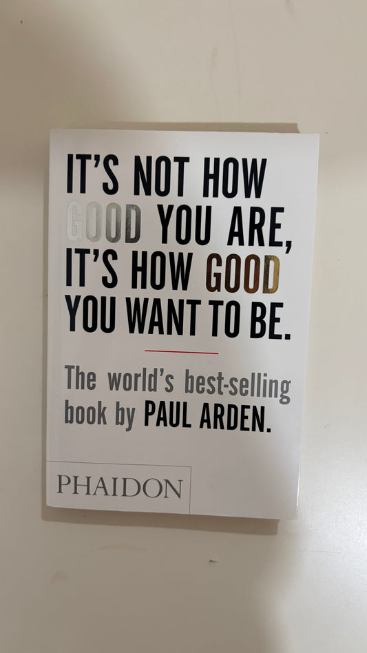 It’s not how good you are , it’s how good you want to be by Paul Arden (Paperback) (Copy)