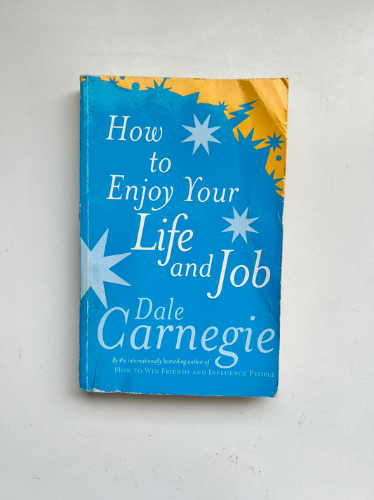 How To Enjoy Your Life And Your Job by Dale Carnegie