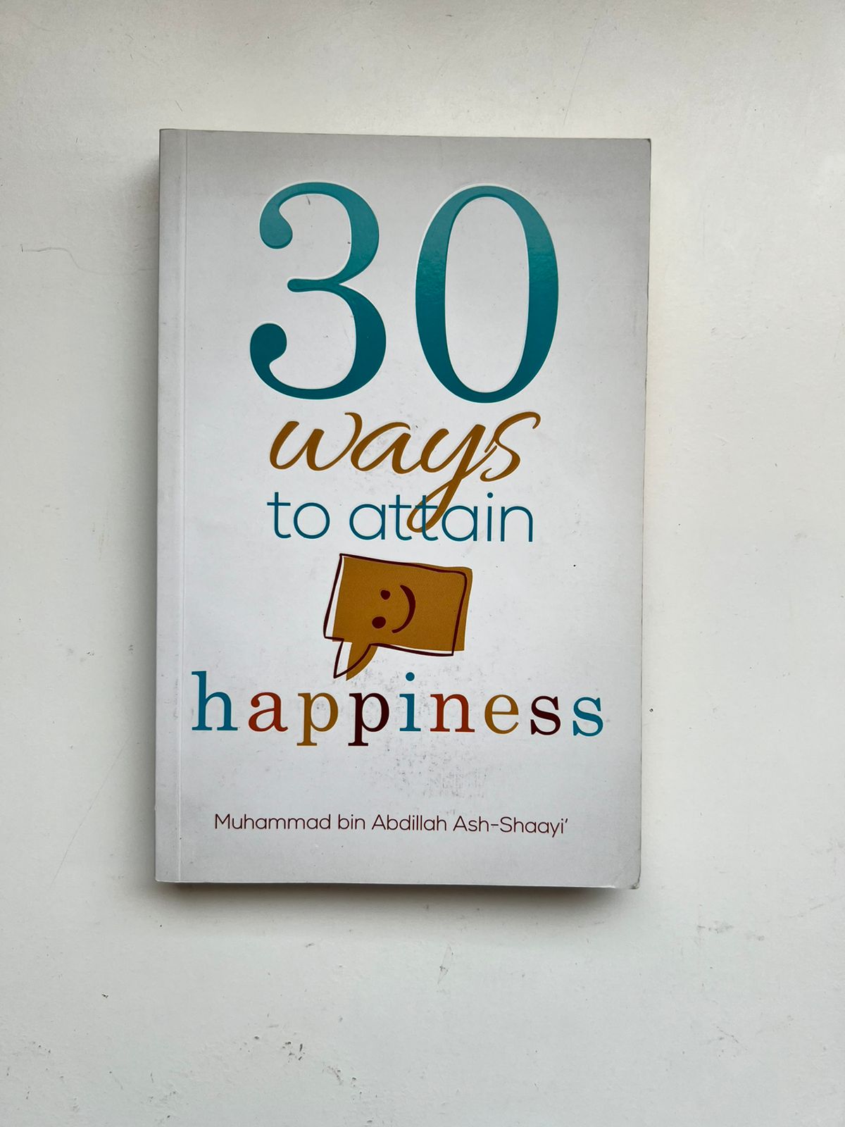 30 Ways To Attain Happiness by Muhammad Bin Abdillah Ash-Shaayi