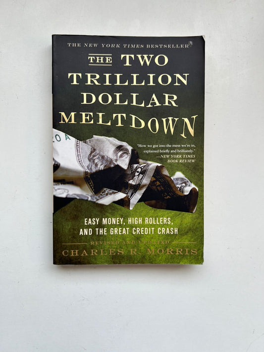 The Two Trillion Dollar Meltdown: Easy Money, High Rollers, and the Great Credit Crash by Charles Morris (Paperback)